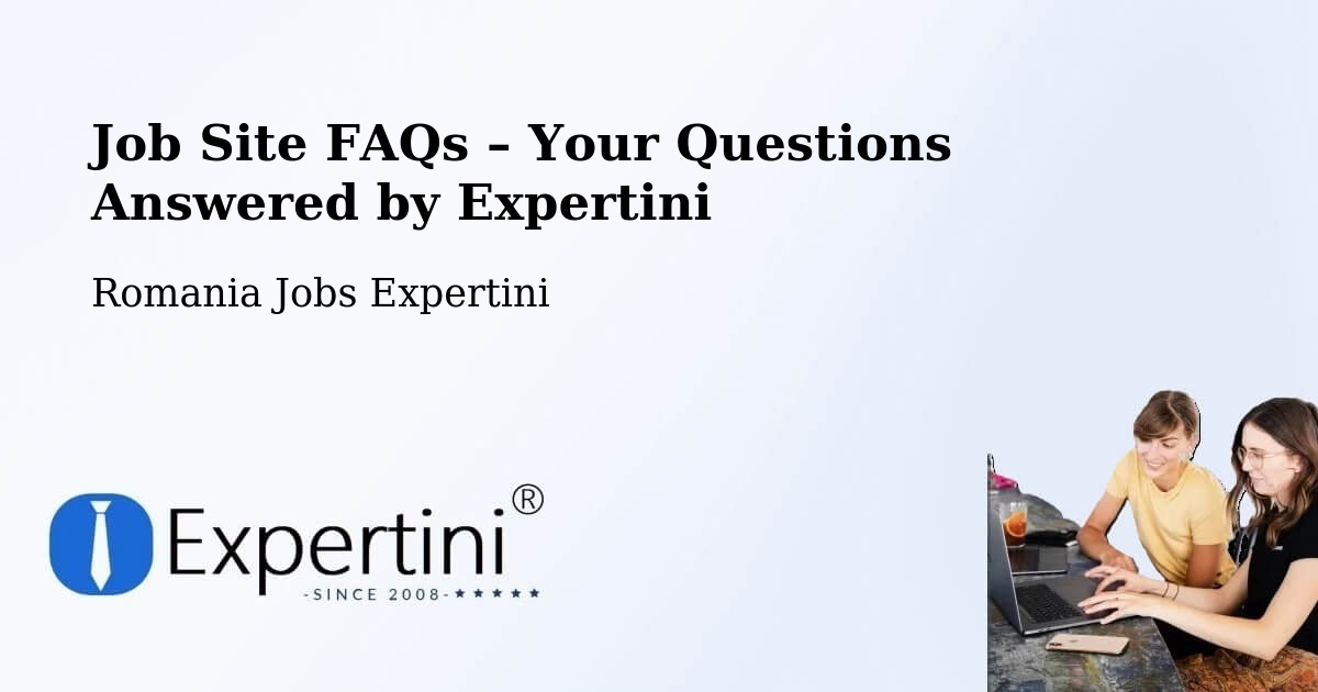 Job Site FAQs – Frequently Asked Questions – Piteasca - Piteasca, Romania Jobs Expertini